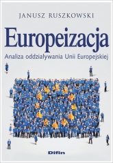 Europeizacja Analiza oddziaływania Unii Europejskiej - Janusz Ruszkowski | mała okładka