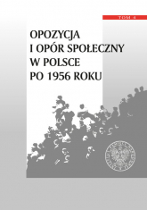 Opozycja i opór społeczny w Polsce po 1956 roku Tom 4 - Kozłowski Tomasz, Olaszek Jan | mała okładka
