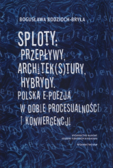 Sploty: Przepływy, architek(s)tury, hybrydy Polska e-poezja w dobie procesualności i konwergencji - Bodzioch-Bryła Bogusława | mała okładka