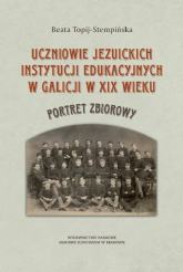 Uczniowie jezuickich instytucji edukacyjnych w Galicji w XIX wieku - Beata Topij-Stempińska | mała okładka