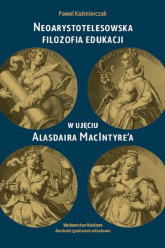Neoarystotelesowska filozofia edukacji w ujęciu Alasdaira MacIntyre'a - Paweł Kaźmierczak | mała okładka