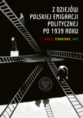 Z dziejów polskiej emigracji politycznej po 1939 roku Ludzie, struktury, idee -  | mała okładka