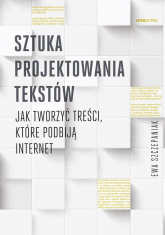 Sztuka projektowania tekstów Jak tworzyć treści, które podbiją internet - Ewa Szczepaniak | mała okładka
