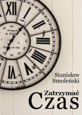 Zatrzymać czas - Stanisław Smoleński | mała okładka