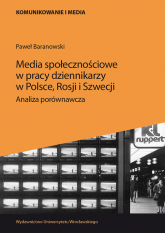 Media społecznościowe w pracy dziennikarzy w Polsce, Rosji i Szwecji. Analiza porównawcza - Paweł Baranowski | mała okładka