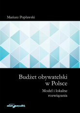 Budżet obywatelski w Polsce Model i lokalne rozwiązania - Mariusz Popławski | mała okładka