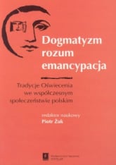 Dogmatyzm rozum emancypacja Tradycje Oświecenia we współczesnym społeczeństwie polskim -  | mała okładka