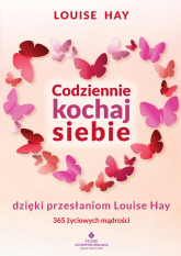 Codziennie kochaj siebie dzięki przesłaniom Louise Hay 365 życiowych mądrości - Louise L. Hay | mała okładka