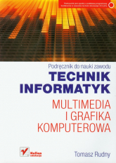 Technik informatyk Multimedia i grafika komputerowa Podręcznik do nauki zawodu - Tomasz Rudny | mała okładka