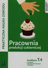 Praktyczna nauka zawodu Pracownia produkcji cukierniczej T.4 Cukiernik technik technologii żywności - Magdalena Kaźmierczak | mała okładka