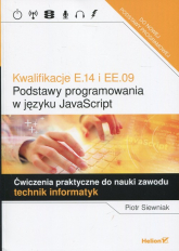 Kwalifikacje E.14 i EE.09 Podstawy programowania w języku JavaScript Ćwiczenia praktyczne do nauki zawodu technik informatyk - Piotr Siewniak | mała okładka