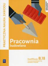 Pracownia budowlana Kwalifikacja B.18 Praktyczna nauka zawodu Technik budownictwa Murarz - Tynkarz - Pyszel Robert, Solonek Renata | mała okładka