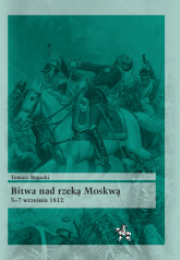 Bitwa nad rzeką Moskwą 5-7 września 1812 - Tomasz Rogacki | mała okładka