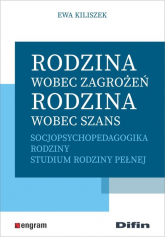 Rodzina wobec zagrożeń, rodzina wobec szans Socjopsychopedagogika rodziny. Studium rodziny pełnej - Ewa Kiliszek | mała okładka