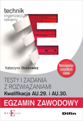 Egzamin zawodowy Technik organizacji reklamy AU.29 i AU.30 Testy i zadania z rozwiązaniami - Katarzyna Osiekowicz | mała okładka