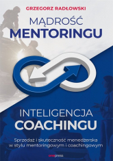 Mądrość Mentoringu Inteligencja Coachingu. Sprzedaż i skuteczność menedżerska w stylu mentoringowym - Grzegorz Radłowski | mała okładka