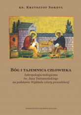 Bóg i tajemnica czlowieka Antropologia teologiczna św. Jana Damasceńskiego na podstawie - Krzysztof Sordyl | mała okładka