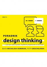 Poradnik design thinking czyli jak wykorzystać myślenie projektowe w biznesie - Grocholiński Piotr, Michalska-Dominiak Beata | mała okładka