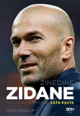 Zinedine Zidane Sto dziesięć minut, całe życie - Luca Caioli | mała okładka