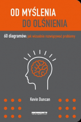 Od myślenia do olśnienia 60 diagramów: jak wizualnie rozwiązywać problemy - Kevin Duncan | mała okładka
