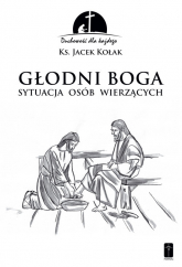 Głodni Boga Stuacja osób wierzących - Jacek Kołak | mała okładka