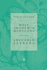Moja Akademia Medyczna (1965-2018) Abecadło Szybera - Piotr Szyber | mała okładka