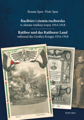 Racibórz i ziemia raciborska w okresie wielkiej wojny 1914-1918 Ratibor und das Ratiborer Land währe - Piotr Sput, Sput Renata | mała okładka
