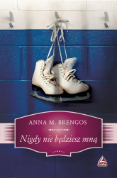 Nigdy nie będziesz mną - Brengos M. Anna | mała okładka