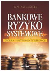 Bankowe ryzyko systemowe Źródła i instrumenty redukcji - Jan Koleśnik | mała okładka