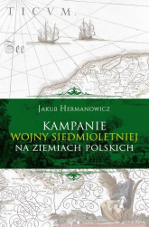Kampanie wojny siedmioletniej na ziemiach polskich - Jakub Hermanowicz | mała okładka