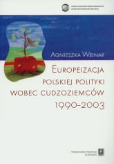 Europeizacja polskiej polityki wobec cudzoziemców 1990-2003 - Agnieszka Weiner | mała okładka