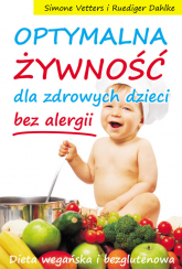 Optymalna żywność dla zdrowych dzieci bez alergii Dieta wegańska i bezglutenowa - Ruediger Dahlke, Simone Vetters | mała okładka