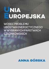 Unia Europejska wobec problemu ubóstwa energetycznego w wybranych państwach członkowskich - Anna Górska | mała okładka