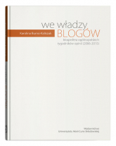We władzy blogów. Blogosfera ogólnopolskich tygodników opinii (2006-2015) - Karolina Burno-Kaliszuk | mała okładka