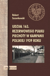 Udział 163. rezerwowego pułku piechoty w kampanii polskiej 1939 roku - Robert Szczerkowski | mała okładka