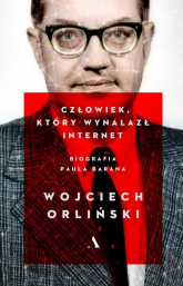 Człowiek który wynalazł internet. Biografia Paula Barana - Wojciech Orliński | mała okładka