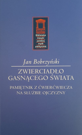 Zwierciadło gasnącego świata Pamiętnik z ćwierćwiecza na służbie Ojczyzny - Jan Bobrzyński | mała okładka