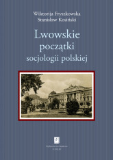 Lwowskie początki socjologii polskiej - Fryszkowska Wiktorija, Kosiński Stanisław | mała okładka