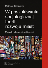 W poszukiwaniu socjologicznej teorii rozwoju miast - Mateusz Błaszczak | mała okładka