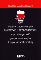 Napływ zagranicznych inwestycji bezpośrednich a produktywność gospodarek krajów Grupy Wyszehradzkiej - Liwiusz Wojciechowski | mała okładka