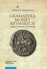 Gramatyka monet rzymskich okresu republiki i cesarstwa Tom 1: Kompendium tytulatur i datowania - Awianowicz Bartosz B. | mała okładka