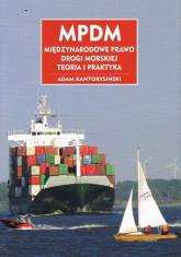 MPDM Międzynarodowe prawo drogi morskiej Teoria i praktyka - Adam Kantorysiński | mała okładka