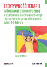 Efektywność terapii integracji sensorycznej w usprawnianiu rozwoju ruchowego i kształtowaniu gotowości szkolnej dzieci 5-6-letnich - Jacek Szmalec | mała okładka