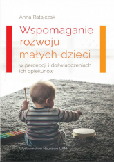 Wspomaganie rozwoju małych dzieci w percepcji i doświadczeniach ich opiekunów - Anna Ratajczak | mała okładka