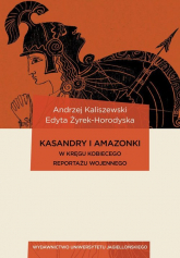 Kasandry i Amazonki W kręgu kobiecego reportażu wojennego - Andrzej Kaliszewski, Edyta Żyrek-Horodyska | mała okładka