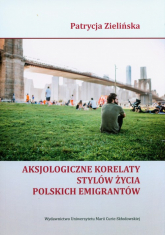 Aksjologiczne korelaty stylów życia polskich emigrantów - Patrycja Zielińska | mała okładka
