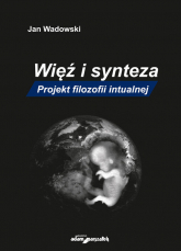 Więź i synteza Projekt filozofii intualnej - Jan Wadowski | mała okładka
