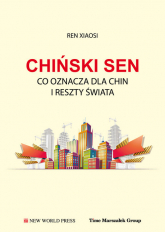 Chiński sen  Co oznacza dla Chin i reszty świata - Xiaosi Ren | mała okładka