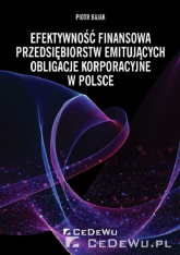 Efektywność finansowa przedsiębiorstw emitujących obligacje korporacyjne w Polsce - Piotr Bajak | mała okładka