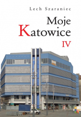 Moje Katowice IV - Lech Szaraniec | mała okładka